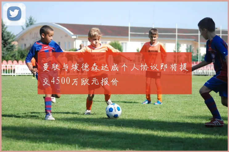 曼联与埃德森达成个人协议即将提交4500万欧元报价
